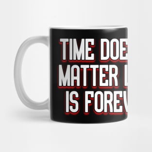 Time doesn’t matter love is forever. Mug